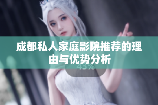 成都私人家庭影院推荐的理由与优势分析