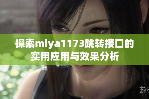 探索miya1173跳转接口的实用应用与效果分析
