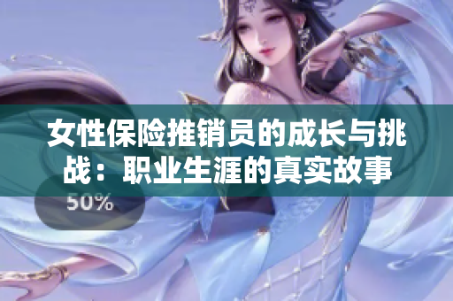 女性保险推销员的成长与挑战：职业生涯的真实故事