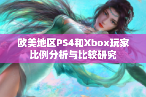 欧美地区PS4和Xbox玩家比例分析与比较研究