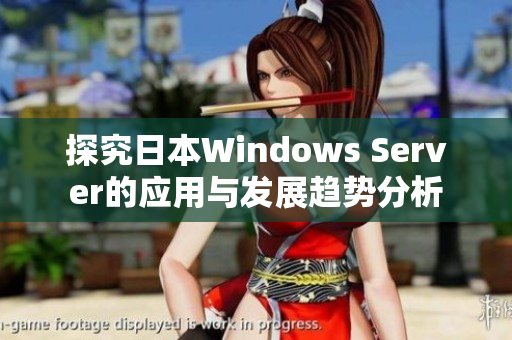 探究日本Windows Server的应用与发展趋势分析