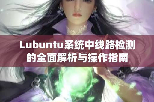 Lubuntu系统中线路检测的全面解析与操作指南