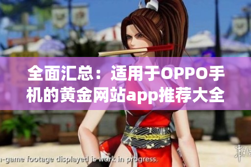 全面汇总：适用于OPPO手机的黄金网站app推荐大全