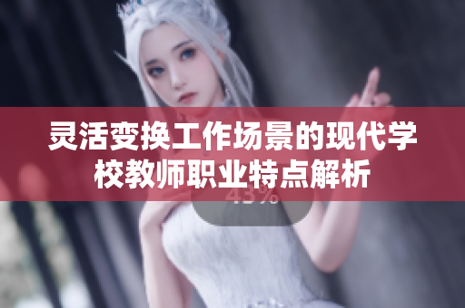 灵活变换工作场景的现代学校教师职业特点解析