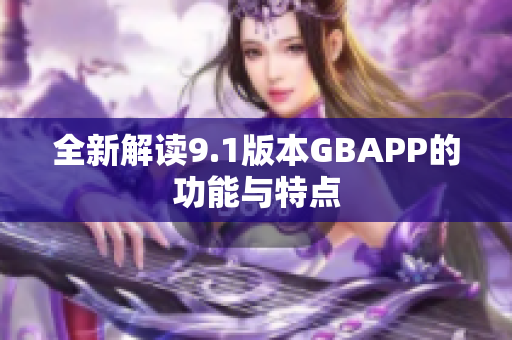全新解读9.1版本GBAPP的功能与特点