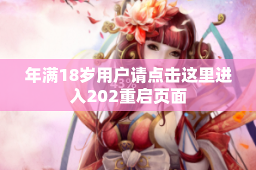 年满18岁用户请点击这里进入202重启页面