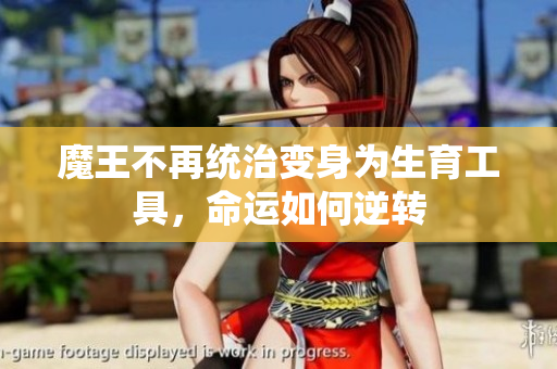 魔王不再统治变身为生育工具，命运如何逆转