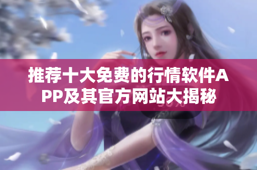推荐十大免费的行情软件APP及其官方网站大揭秘