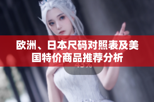 欧洲、日本尺码对照表及美国特价商品推荐分析