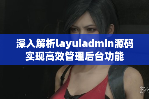 深入解析layuiadmin源码实现高效管理后台功能