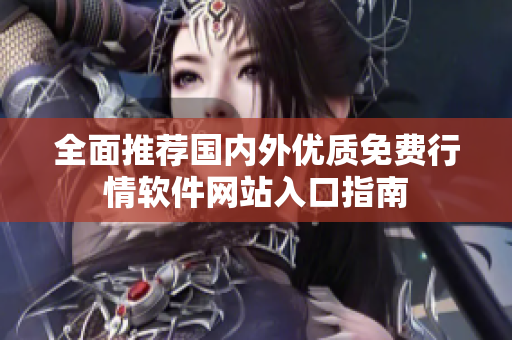 全面推荐国内外优质免费行情软件网站入口指南