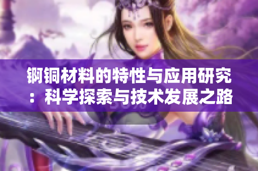 锕铜材料的特性与应用研究：科学探索与技术发展之路