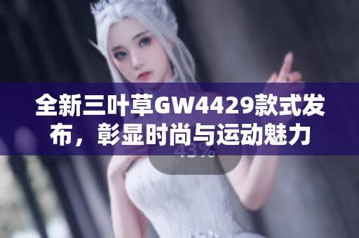 全新三叶草GW4429款式发布，彰显时尚与运动魅力