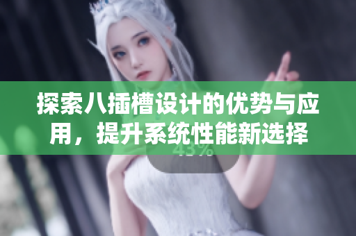 探索八插槽设计的优势与应用，提升系统性能新选择