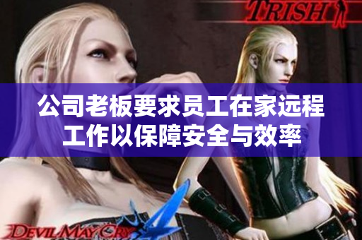 公司老板要求员工在家远程工作以保障安全与效率