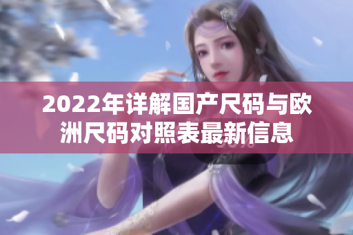 2022年详解国产尺码与欧洲尺码对照表最新信息
