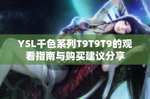 YSL千色系列T9T9T9的观看指南与购买建议分享
