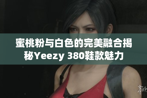 蜜桃粉与白色的完美融合揭秘Yeezy 380鞋款魅力