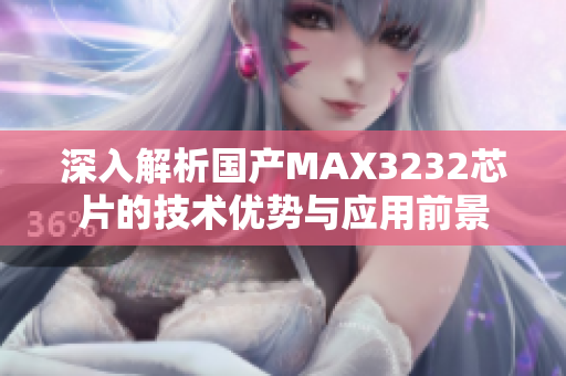 深入解析国产MAX3232芯片的技术优势与应用前景