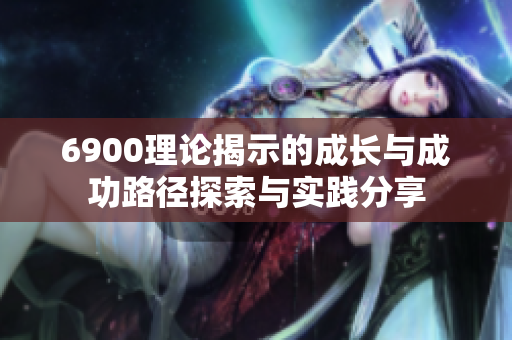 6900理论揭示的成长与成功路径探索与实践分享