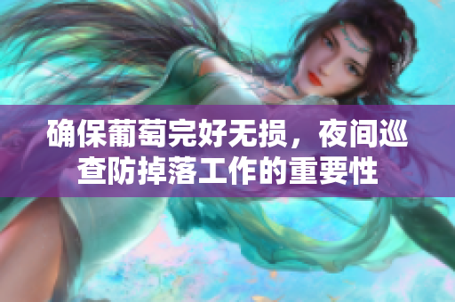 确保葡萄完好无损，夜间巡查防掉落工作的重要性