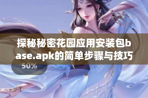探秘秘密花园应用安装包base.apk的简单步骤与技巧