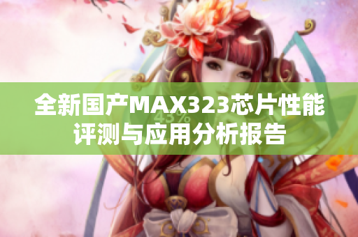 全新国产MAX323芯片性能评测与应用分析报告