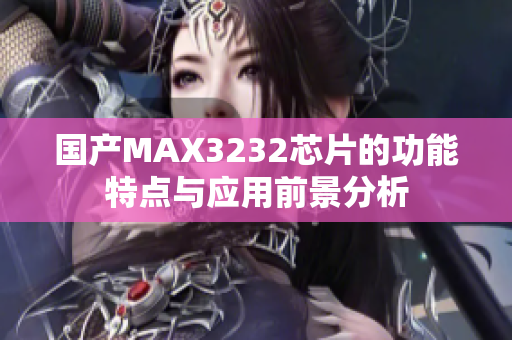 国产MAX3232芯片的功能特点与应用前景分析