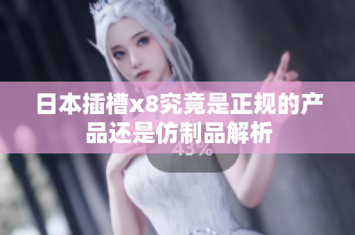 日本插槽x8究竟是正规的产品还是仿制品解析
