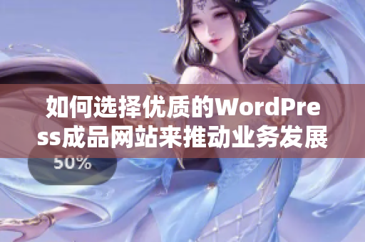 如何选择优质的WordPress成品网站来推动业务发展