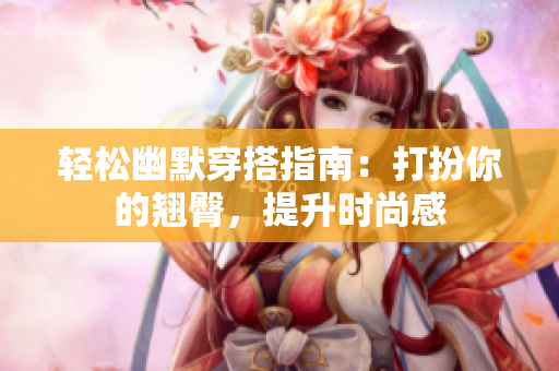 轻松幽默穿搭指南：打扮你的翘臀，提升时尚感