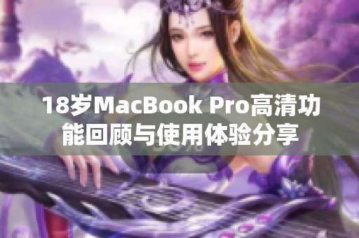 18岁MacBook Pro高清功能回顾与使用体验分享