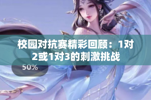 校园对抗赛精彩回顾：1对2或1对3的刺激挑战
