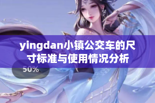yingdan小镇公交车的尺寸标准与使用情况分析