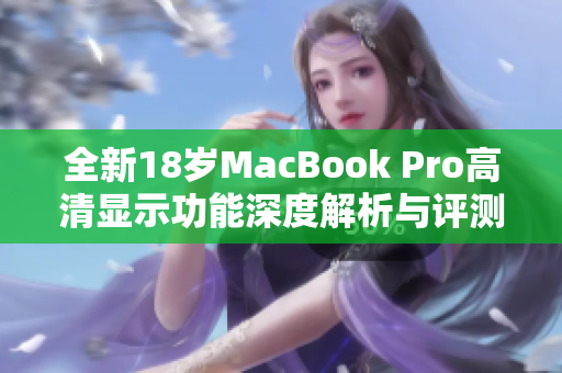 全新18岁MacBook Pro高清显示功能深度解析与评测