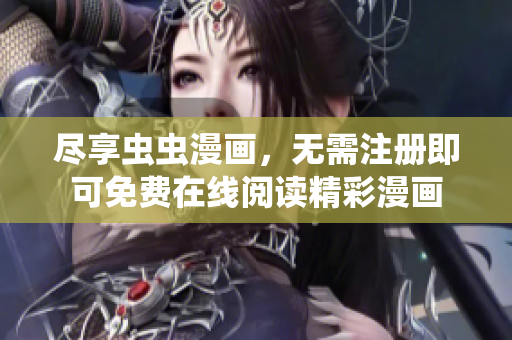尽享虫虫漫画，无需注册即可免费在线阅读精彩漫画