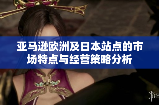 亚马逊欧洲及日本站点的市场特点与经营策略分析