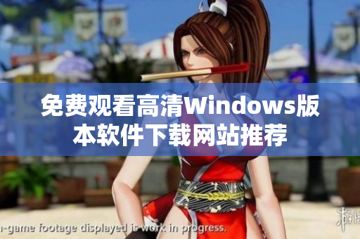 免费观看高清Windows版本软件下载网站推荐