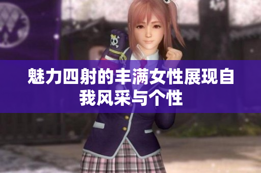 魅力四射的丰满女性展现自我风采与个性