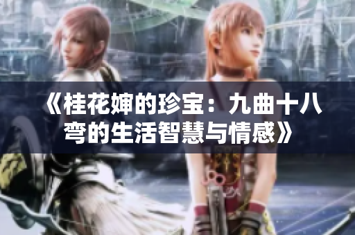 《桂花婶的珍宝：九曲十八弯的生活智慧与情感》