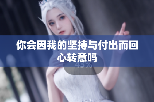 你会因我的坚持与付出而回心转意吗