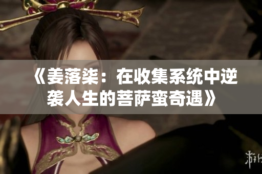 《姜落柒：在收集系统中逆袭人生的菩萨蛮奇遇》