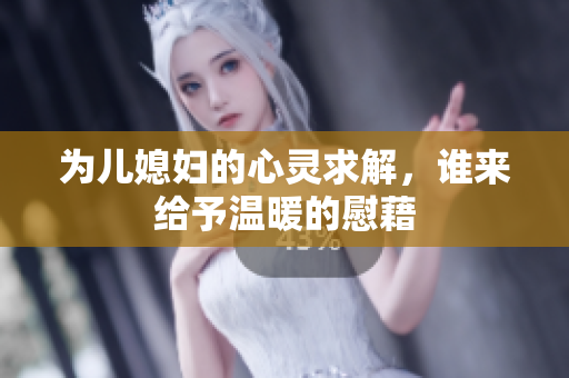 为儿媳妇的心灵求解，谁来给予温暖的慰藉