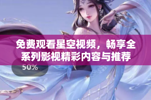 免费观看星空视频，畅享全系列影视精彩内容与推荐