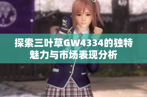 探索三叶草GW4334的独特魅力与市场表现分析