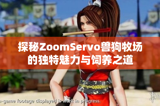 探秘ZoomServo兽狗牧场的独特魅力与饲养之道