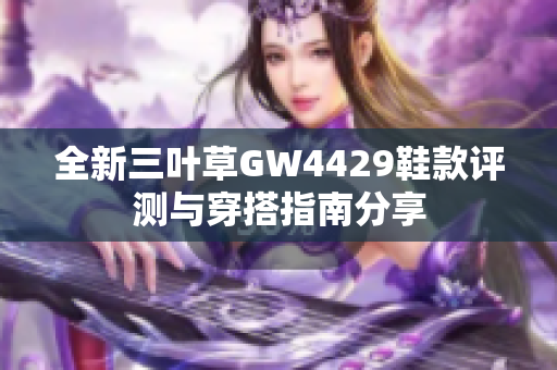 全新三叶草GW4429鞋款评测与穿搭指南分享
