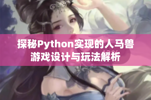 探秘Python实现的人马兽游戏设计与玩法解析