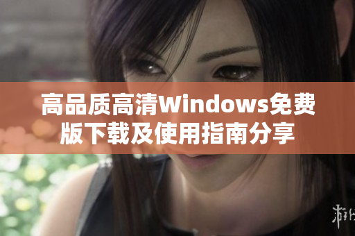 高品质高清Windows免费版下载及使用指南分享