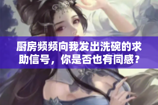 厨房频频向我发出洗碗的求助信号，你是否也有同感？